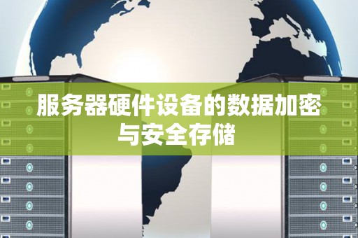 服务器硬件设备的数据加密与安全存储(图1)